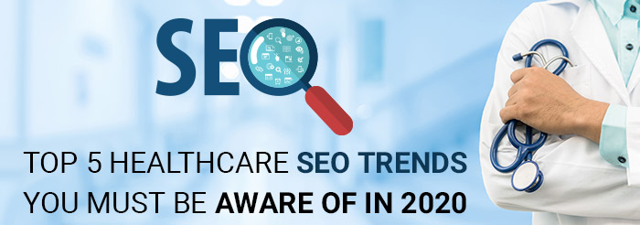 Top 5 Healthcare SEO Trends You Must be Aware of in 2020
