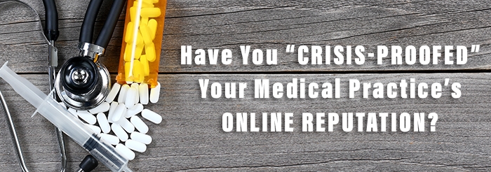 Have You Crisis Proofed Your Medical Practices Online Reputation