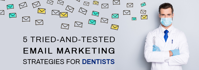 5 Tried and Tested Email Marketing Strategies for Dentists
