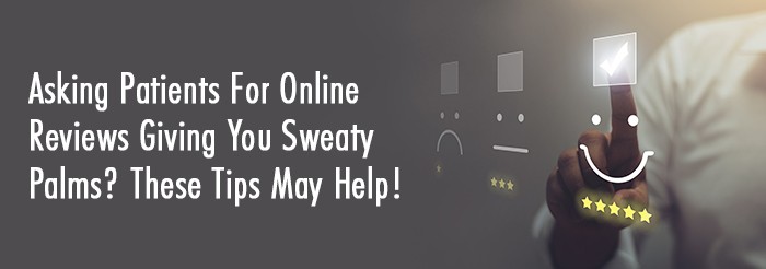 Asking Patients For Online Reviews Giving You Sweaty Palms These Tips May Help