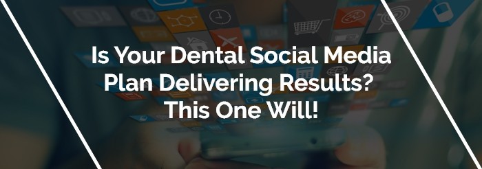 Is Your Dental Social Media Plan Delivering Results This One Will