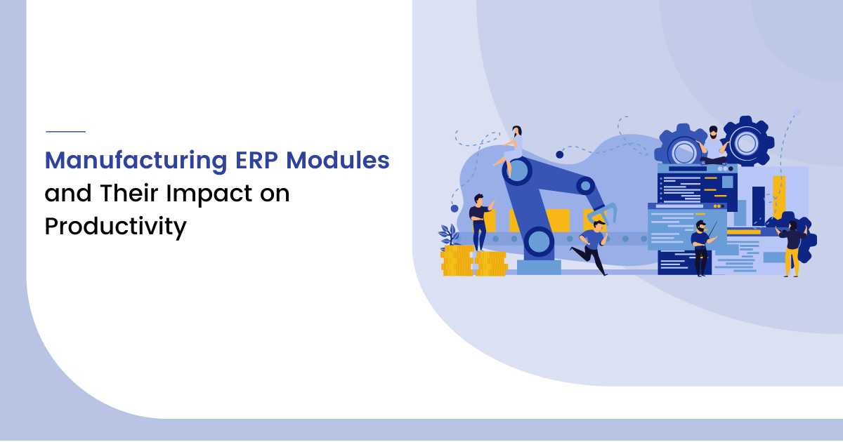Manufacturing ERP Modules and Their Impact on Productivity
