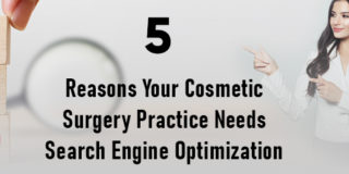 5 Reasons Your Cosmetic Surgery Practice Needs Search Engine Optimization