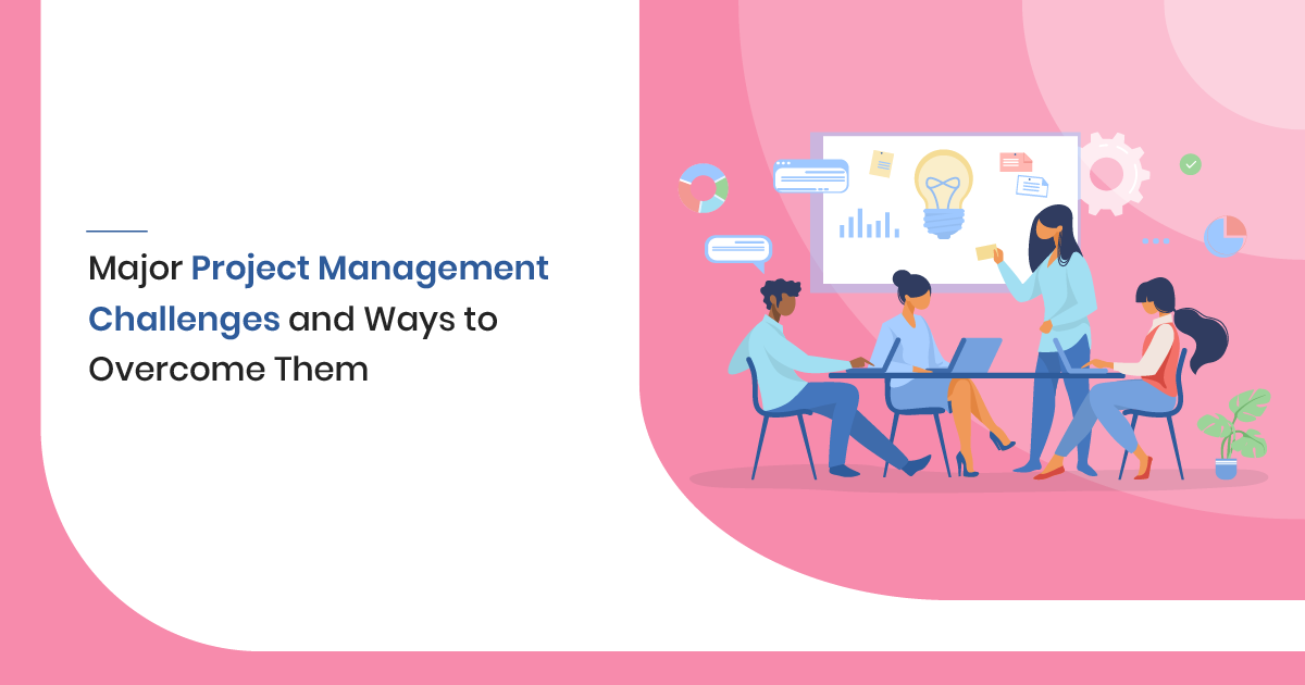 10 Major Project Management Challenges and Ways to Overcome Them