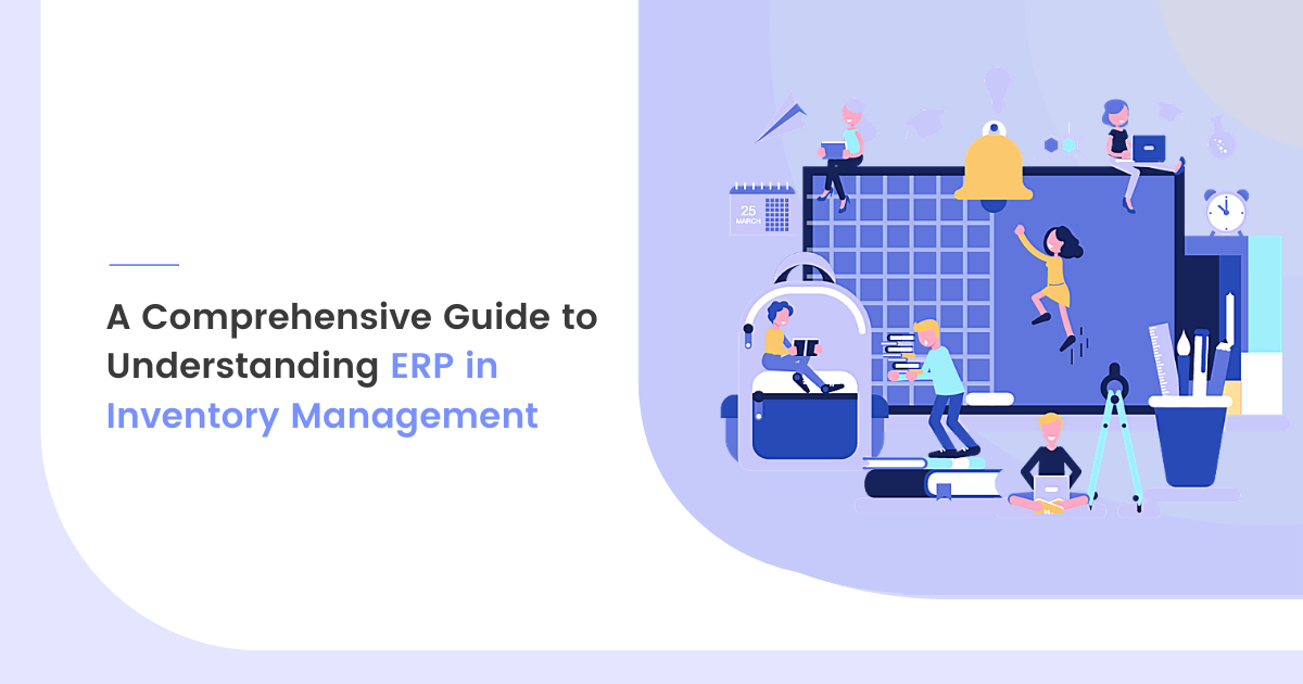 A Comprehensive Guide to Understanding ERP in Inventory Management