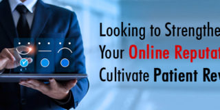 Looking to Strengthen Your Online Reputation? Cultivate Patient Reviews!