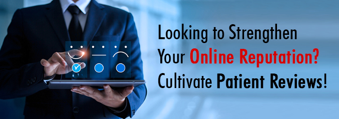 Looking to Strengthen Your Online Reputation Cultivate Patient Reviews