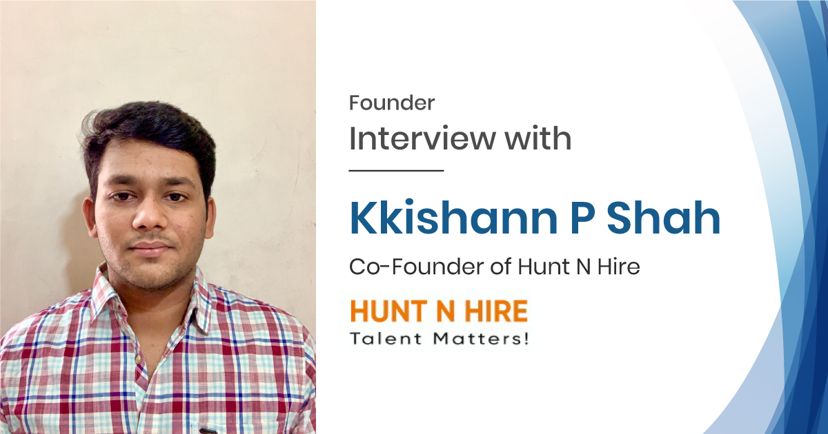 Interview with Mr. Kkishann P Shah, Co-Founder of Hunt N Hire