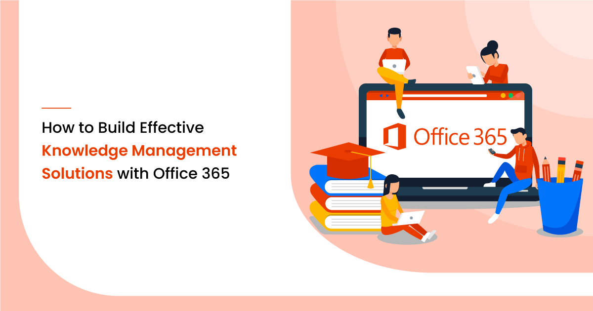 How To Build Effective Knowledge Management Solutions With Office 365