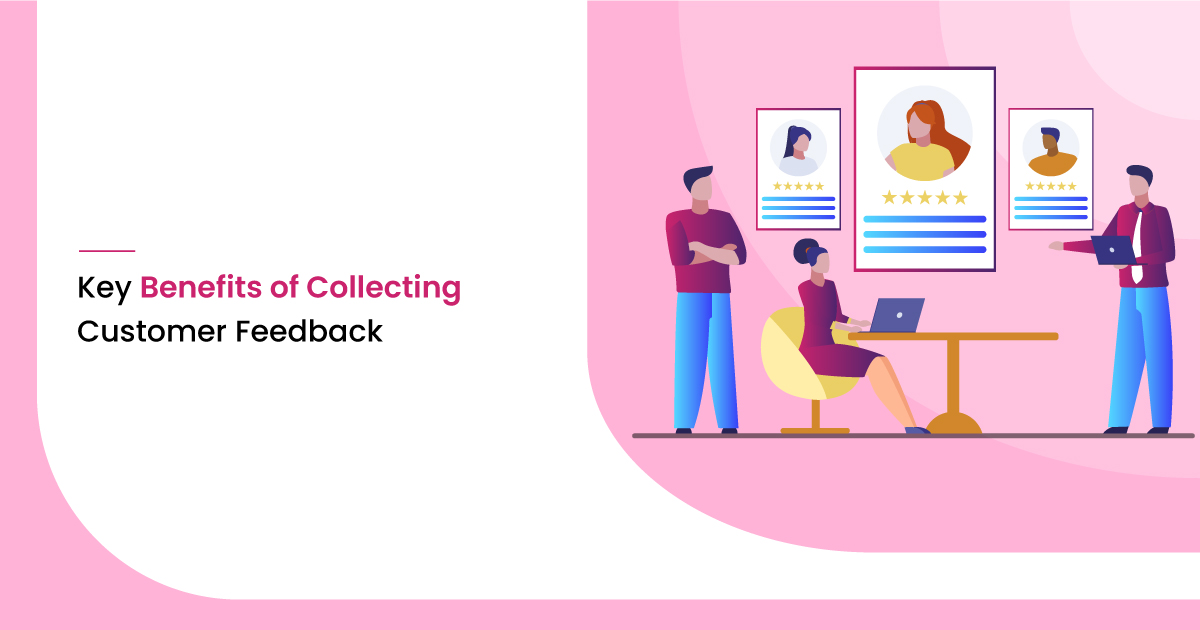 Key Benefits of Collecting Customer Feedback For Your Brand