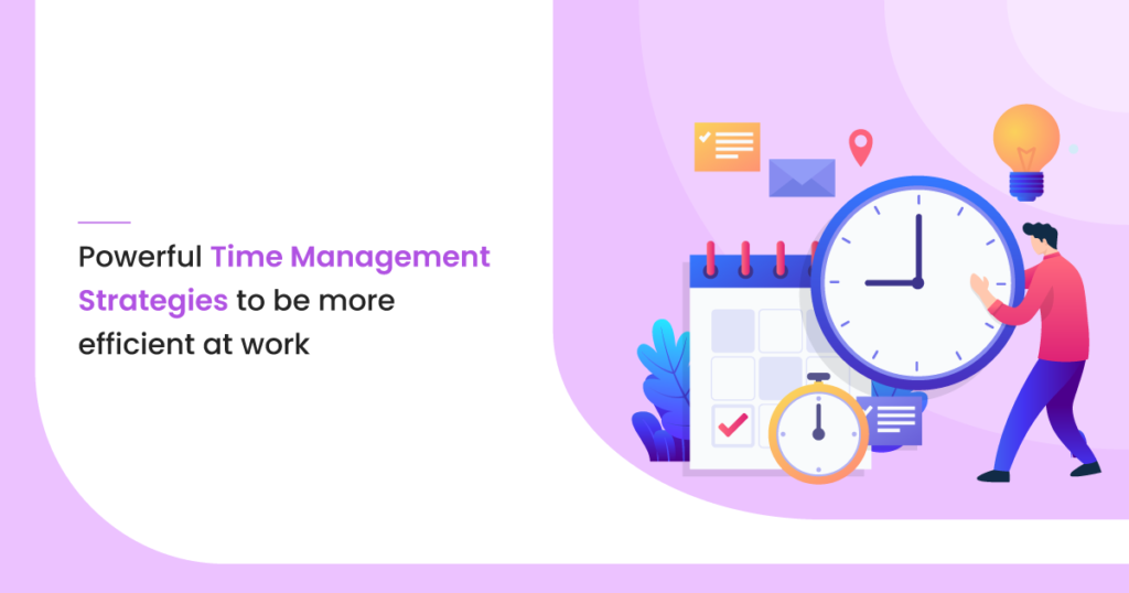 Powerful Time Management Strategies to Be More Efficient at Work