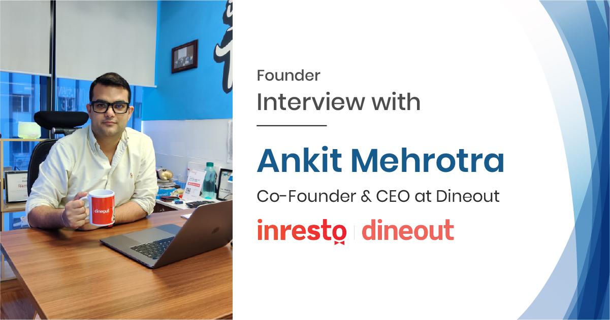 Interview with Mr. Ankit Mehrotra, the CEO & Co-Founder of Dineout