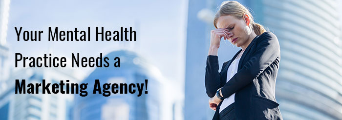 Your Mental Health Practice Needs a Marketing Agency!