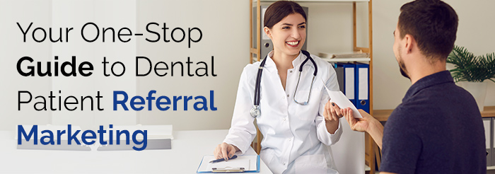 Your One Stop Guide to Dental Patient Referral Marketing
