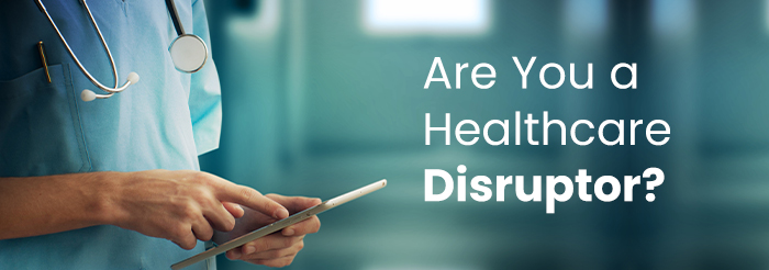Are You a Healthcare Disruptor
