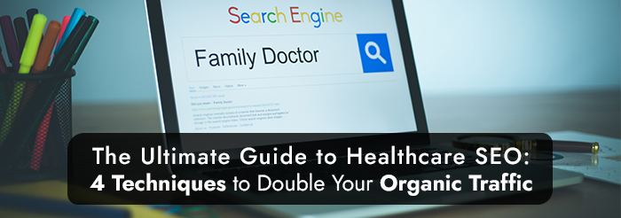 The Ultimate Guide to Healthcare SEO 4 Techniques to Double Your Organic Traffic