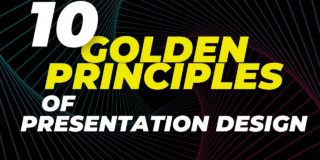 10 GOLDEN PRINCIPLES OF PRESENTATION DESIGN