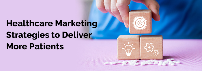Healthcare Marketing Strategies to Deliver More Patients