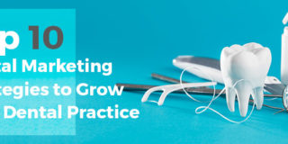 Top 10 Dental Marketing Strategies to Grow Your Dental Practice