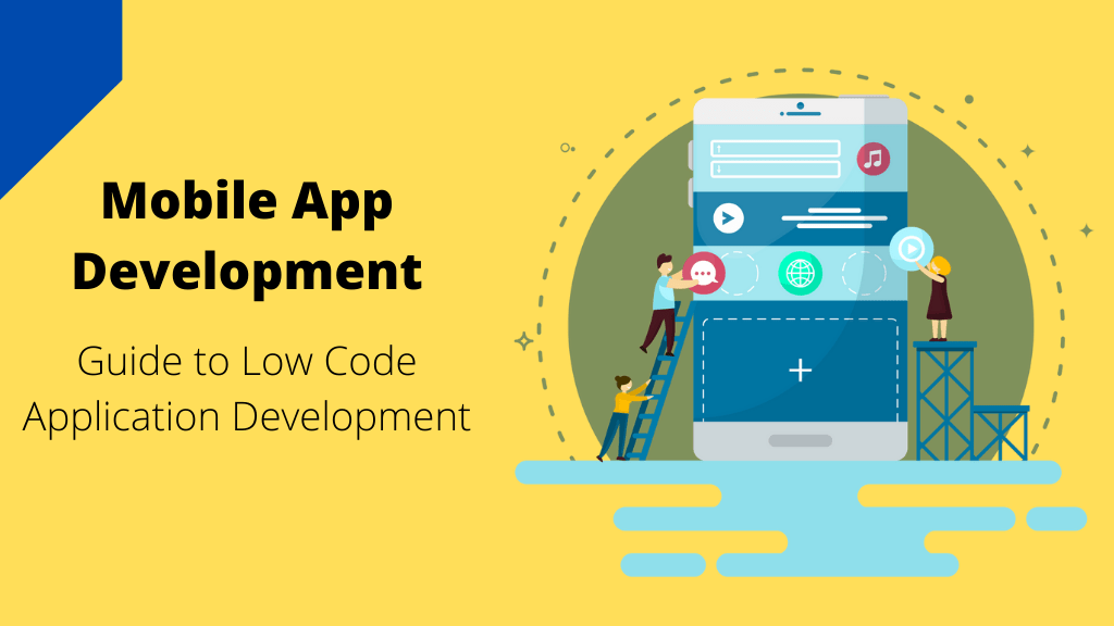 A Guide to Low Code Application Development: Apps Now Made Quick and Easy! 