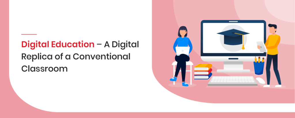 Digital Education A Digital Replica of a Conventional Classroom