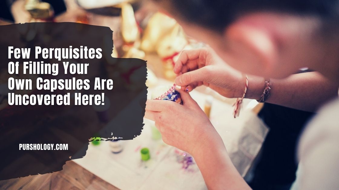 Few Perquisites Of Filling Your Own Capsules Are Uncovered Here!