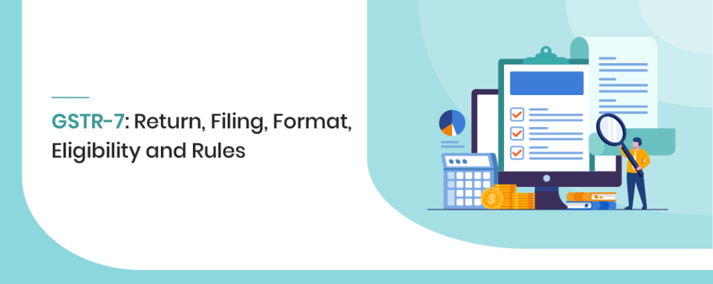 GSTR 7 Return Filing Format Eligibility and Rules