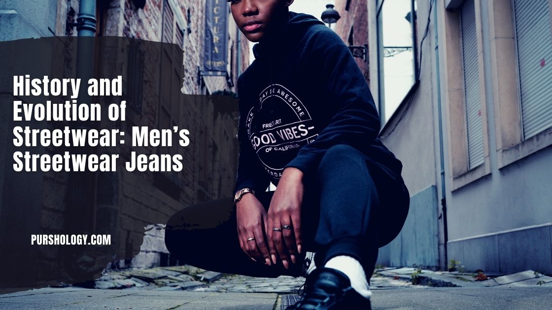 History and Evolution of Streetwear: Men’s Streetwear Jeans