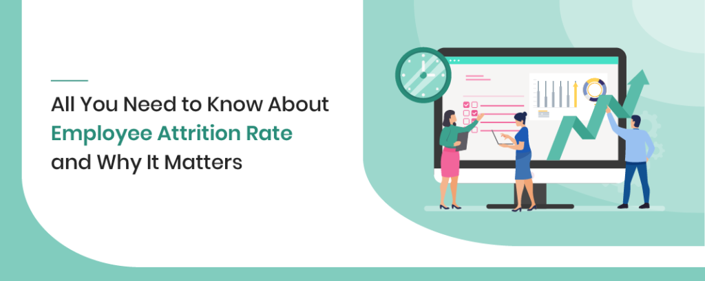 All You Need To Know About Employee Attrition Rate and Why It Matters