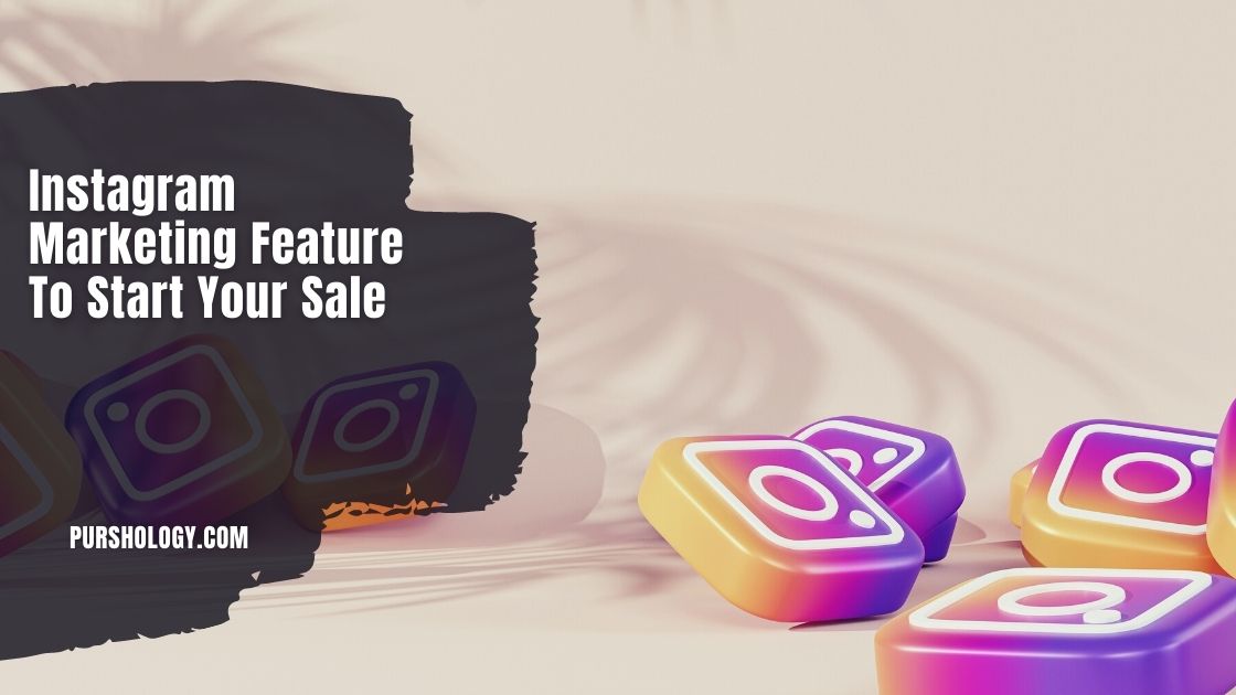 Instagram Marketing Feature To Start Your Sale