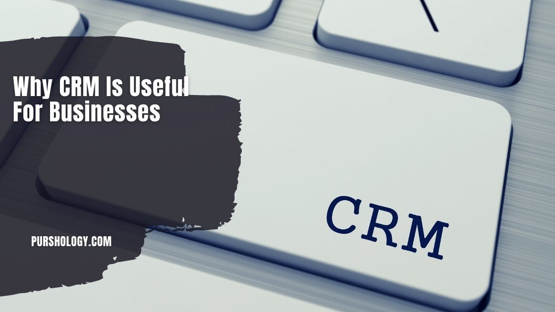 Why CRM Is Useful For Businesses