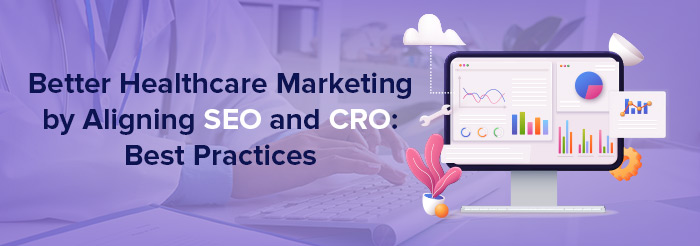 Better Healthcare Marketing by Aligning SEO and CRO Best Practices