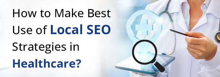 How to Make Best Use of Local SEO Strategies in Healthcare