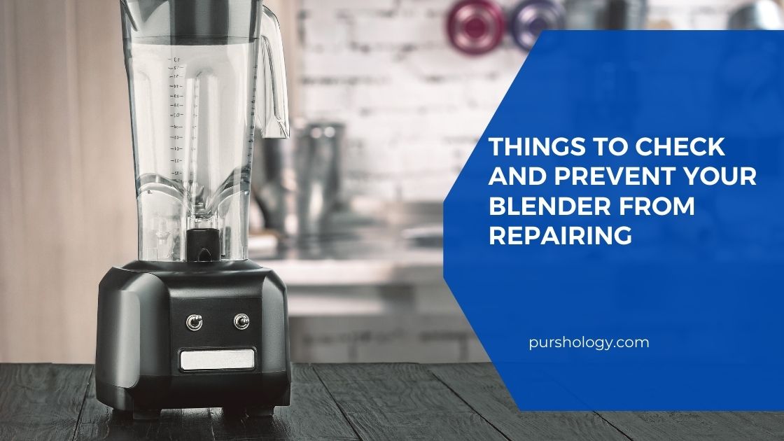 Things To Check And Prevent Your Blender From Repairing