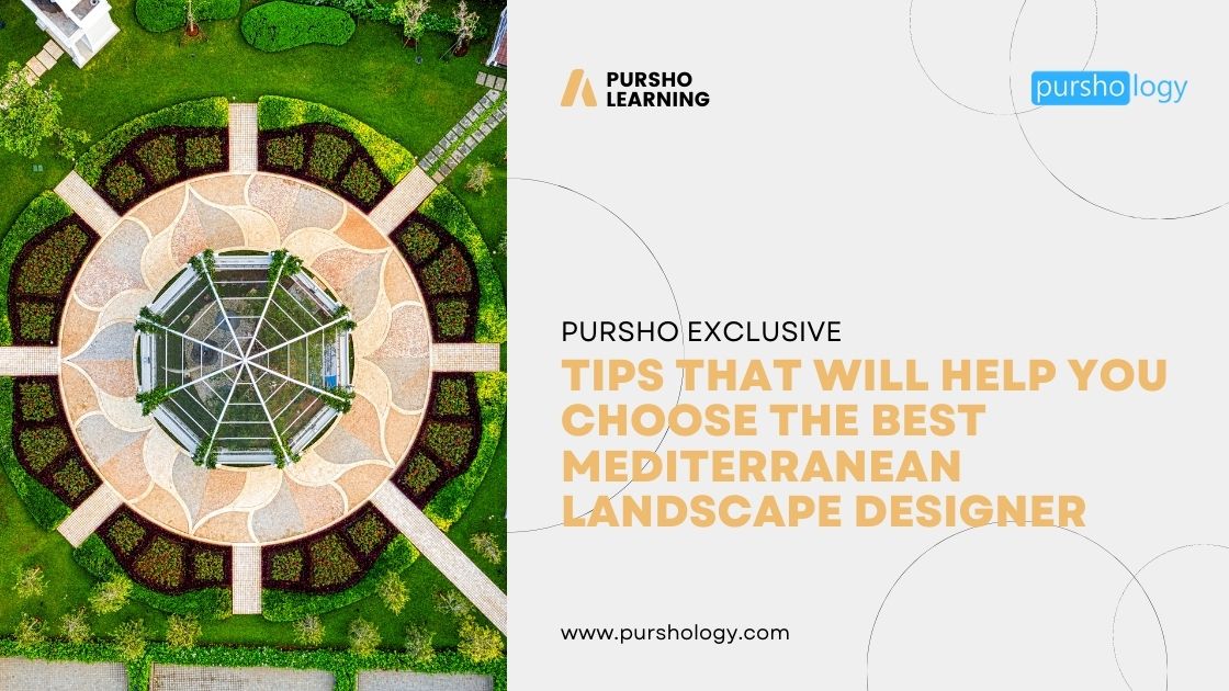 Tips That Will Help You Choose The Best Mediterranean Landscape Designer - purshoLOGY Tips That Will Help You Choose The Best Mediterranean Landscape Designer