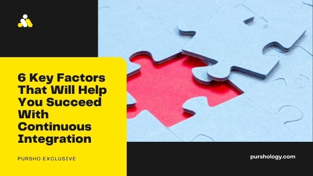 6 Key Factors That Will Help You Succeed With Continuous Integration