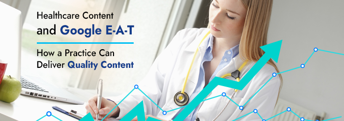 Healthcare Content and Google E A T How a Practice Can Deliver Quality Content