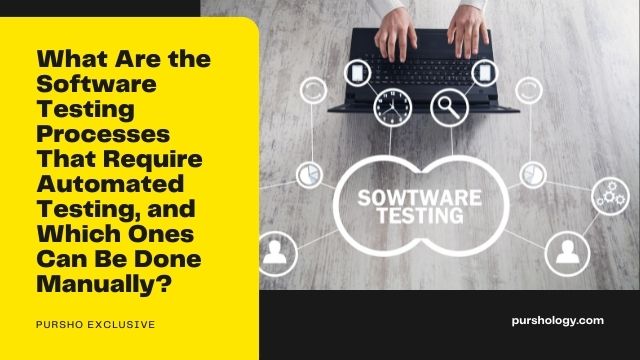 What Are the Software Testing Processes That Require Automated Testing and Which Ones Can Be Done Manually