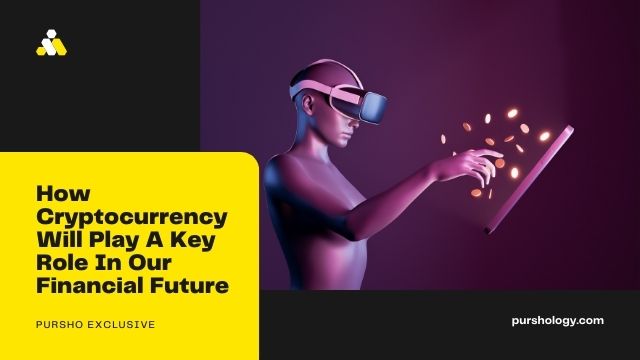How Cryptocurrency Will Play A Key Role In Our Financial Future