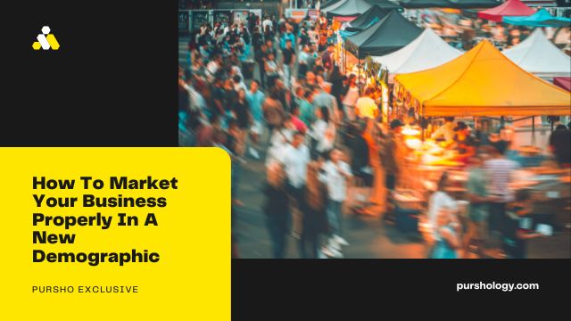 How To Market Your Business Properly In A New Demographic - purshoLOGY How To Market Your Business Properly In A New Demographic