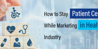 How to Stay Patient Centric While Marketing in Healthcare Industry