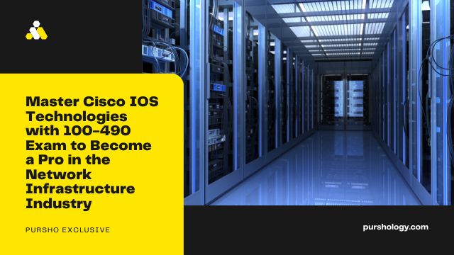 Master Cisco IOS Technologies with 100 490 Exam to Become a Pro in the Network Infrastructure Industry