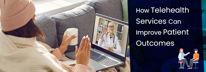 How Telehealth Services Can Improve Patient Outcomes