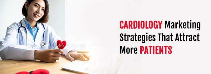 Cardiology Marketing Strategies That Attract More Patients