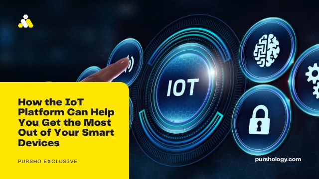 How the IoT Platform Can Help You Get the Most Out of Your Smart Devices