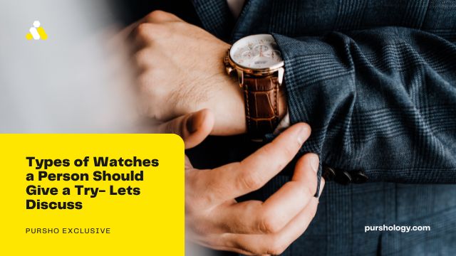 Types of Watches a Person Should Give a Try Lets Discuss