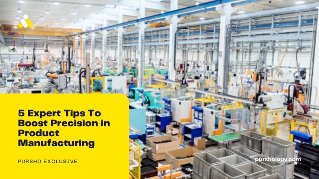 5 Expert Tips To Boost Precision in Product Manufacturing