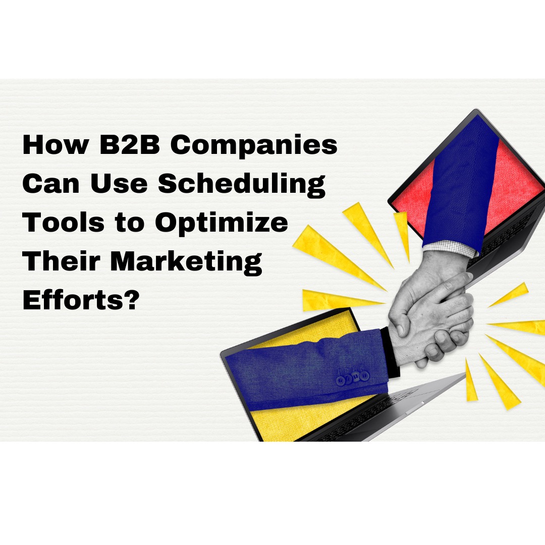 How B2B Companies Can Use Scheduling Tools to Optimize Their Marketing Efforts?