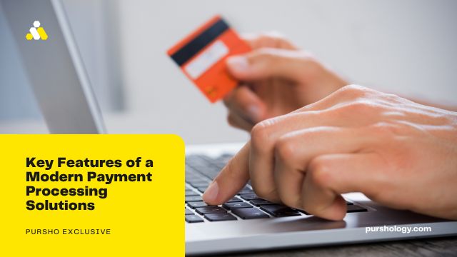 Key Features of a Modern Payment Processing Solutions