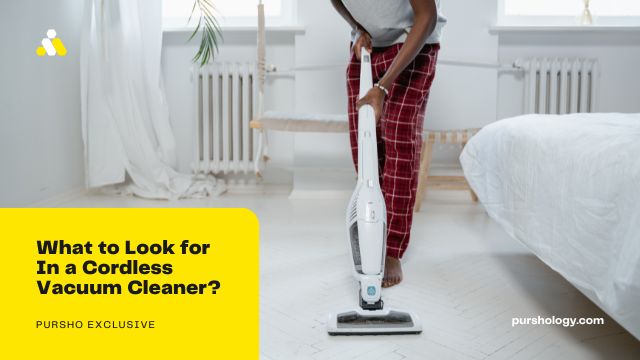 What to Look for In a Cordless Vacuum Cleaner?